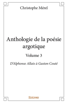 Paperback Anthologie de la poésie argotique - Tome 3: D'Alphonse Allais à Gaston Couté [French] Book