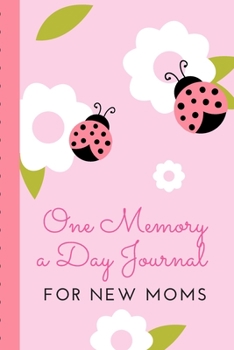 One Memory A Day Journal For New Moms: Touching Memory | New Baby Gift | Baby Shower | New Moms | Wisdom | Maternal | Inspirational | Pampering | Heart To Heart | Wonderful