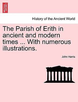 Paperback The Parish of Erith in Ancient and Modern Times ... with Numerous Illustrations. Book