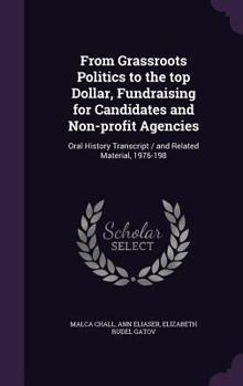Hardcover From Grassroots Politics to the top Dollar, Fundraising for Candidates and Non-profit Agencies: Oral History Transcript / and Related Material, 1976-1 Book