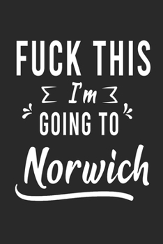 Paperback FUCK THIS I'M GOING TO Norwich: Lined Writing Notebook Journal For people from Norwich, 120 Pages, (6x9), Simple Freen Flower With Black Text ... Wome Book