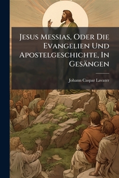 Paperback Jesus Messias, Oder Die Evangelien Und Apostelgeschichte, In Gesängen: Kupfertafeln Der Bände 1 - 4... [German] Book