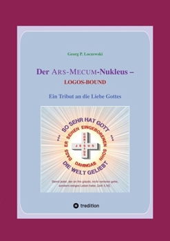 Der ARS-MECUM-Nukleus -- LOGOS-BOUND: Ein Tribut an die Liebe Gottes