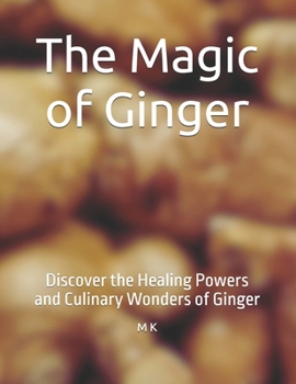 Paperback The Magic of Ginger: Discover the Healing Powers and Culinary Wonders of Ginger Book