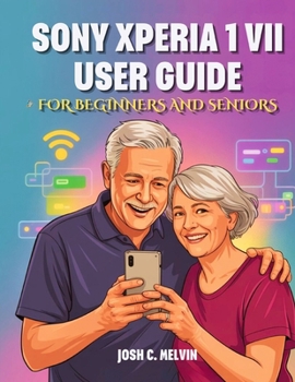 Paperback Sony Xperia 1 VII User Guide for Beginners and Seniors: The Complete Step-by-Step Manual to Master Your Device with Tips, Tricks & Hidden Features. Book