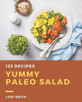 Paperback 123 Yummy Paleo Salad Recipes: A Yummy Paleo Salad Cookbook You Won't be Able to Put Down Book