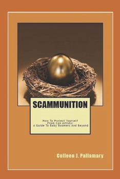 Scammunition:  How To Protect Yourself From Con Artists: A Guide for Baby Boomers and Beyond