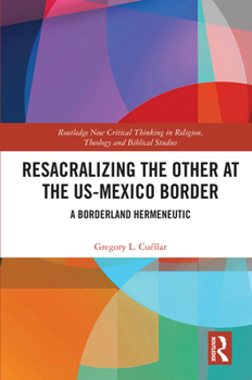 Hardcover Resacralizing the Other at the US-Mexico Border: A Borderland Hermeneutic Book