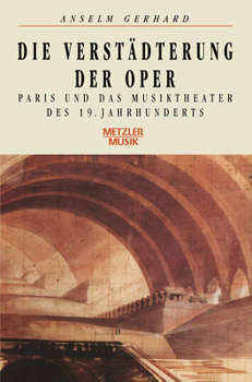 Die Verstadterung Der Oper: Paris Und Das Musiktheater Des 19. Jahrhunderts