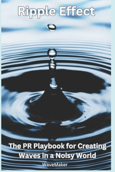 Paperback Ripple Effect: : The PR Playbook for Creating Wavers in a Noisy World Book