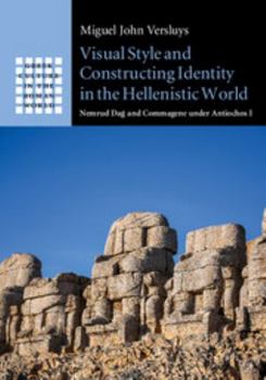 Visual Style and Constructing Identity in the Hellenistic World: Nemrud Dağ And Commagene Under Antiochos I - Book  of the Greek Culture in the Roman World