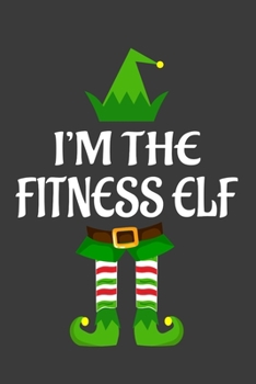 I'm The Fitness ELF: Funny Christmas Present For Fitness. Fitness Gift Journal for Writing, College Ruled Size 6 x 9, 100 Page. This Notebook featuring Christmas decorations, Santa Claus Theme And ELF