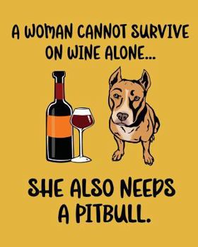 Paperback A Woman Cannot Survive on Wine Alone... She Also Needs a Pitbull. Book