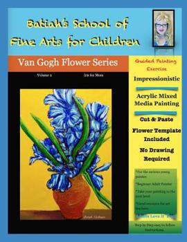 Batiah's School of Fine Arts for Children: Vincent Vangogh Flower Series Volume 2, Iris for Mom