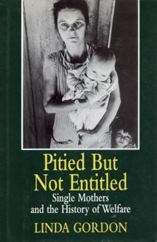 Hardcover Pitied But Not Entitled: Single Mothers and the History of Welfare, 1890-1935 Book