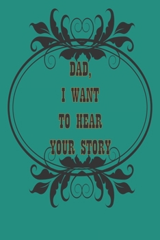 Dad, I Want to Hear Your Story: A Father’s  Journal or Notebook To Share His Life story, Lined Journal, 120 Pages, 6 x 9, Soft Cover, Matte Finish