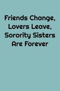 Paperback Friends Change, Lovers Leave, Sorority Sisters Are Forever: Greek, Sorority Life Book