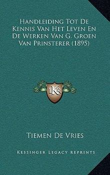 Paperback Handleiding Tot De Kennis Van Het Leven En De Werken Van G. Groen Van Prinsterer (1895) [Dutch] Book