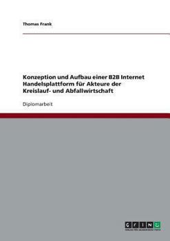 Paperback Konzeption und Aufbau einer B2B Internet Handelsplattform für Akteure der Kreislauf- und Abfallwirtschaft [German] Book