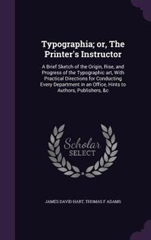 Hardcover Typographia; Or, the Printer's Instructor: A Brief Sketch of the Origin, Rise, and Progress of the Typographic Art, with Practical Directions for Cond Book