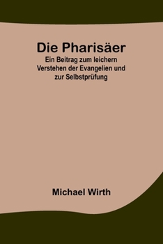 Paperback Die Pharisäer; Ein Beitrag zum leichern Verstehen der Evangelien und zur Selbstprüfung [German] Book