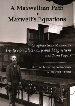Paperback A Maxwellian Path to Maxwell's Equations: Chapters from Maxwell's Treatise on Electricity and Magnetism Book