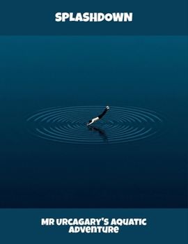 Paperback Splashdown: Mr Urcagary'S Aquatic Adventure Book