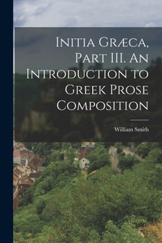 Paperback Initia Græca, Part III. An Introduction to Greek Prose Composition Book