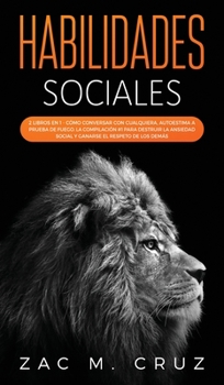 Habilidades Sociales: 2 libros en 1 - C�mo conversar con cualquiera, Autoestima a prueba de fuego. La compilaci�n #1 para destruir la ansiedad social y ser respetado por los dem�s