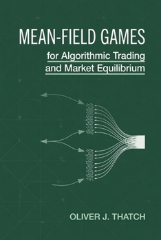 Paperback Mean-Field Games for Algorithmic Trading and Market Equilibrium: Modeling Interacting Agents and Nash Equilibria in Python with JAX Book