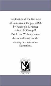 Paperback Exploration of the Red River of Louisiana in the Year 1852, by Randolph B. Marcy; Assisted by George B. McClellan. with Reports on the Natural History Book