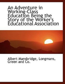 Paperback An Adventure in Working-Class Education Being the Story of the Worker's Educational Association Book
