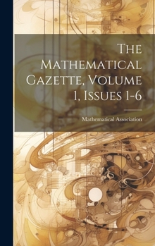 Hardcover The Mathematical Gazette, Volume 1, Issues 1-6 Book