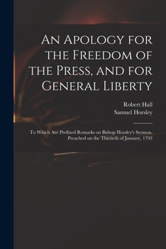 Paperback An Apology for the Freedom of the Press, and for General Liberty: to Which Are Prefixed Remarks on Bishop Horsley's Sermon, Preached on the Thirtieth Book