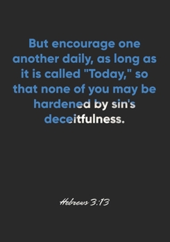 Hebrews 3:13 Notebook: But encourage one another daily, as long as it is called "Today," so that none of you may be hardened by sin's deceitfulness.: ... Christian Journal/Diary Gift, Doodle Present