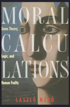 Hardcover Moral Calculations: Game Theory, Logic, and Human Frailty Book