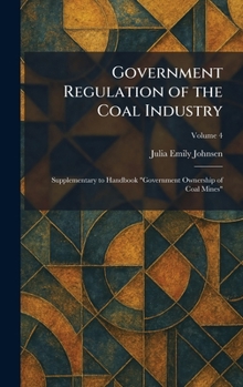 Government Regulation of the Coal Industry: Supplementary to Handbook "Government Ownership of Coal Mines"