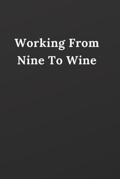 Paperback Working From Nine To Wine: Notebook, Journal, Planner, Diary - 120 Sheets of Lined Cream Paper, Medium Ruled, 6" x 9" inches, Numbered Pages - Wi Book