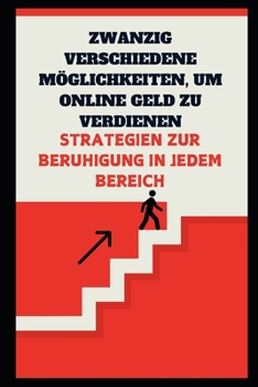 Zwanzig verschiedene Möglichkeiten, online Geld zu verdienen: Erfolgsstrategien in jedem Bereich (SUCCESS EBOOK) (German Edition)