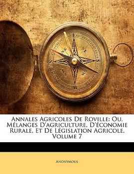 Annales Agricoles De Roville: Ou, Mélanges D'agriculture, D'économie Rurale, Et De Législation Agricole, Volume 7