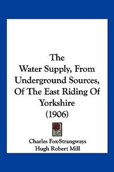 Paperback The Water Supply, From Underground Sources, Of The East Riding Of Yorkshire (1906) Book