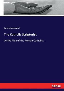 Paperback The Catholic Scripturist: Or the Plea of the Roman Catholics Book