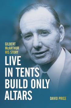 Paperback Live in Tents - Build Only Altars: Gilbert McArthur - His Story Book