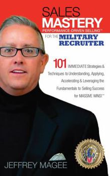 Paperback Performance Driven Selling for the Military Recruiter: 101 Immediate Strategies & Techniques to Understanding, Applying, Accelerating & Leveraging the Fundamentals to Selling Success for Massive Wins Book