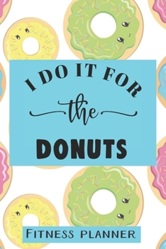 Paperback I Do It For The Donuts Fitness Planner: 12 Week Exercise Planner and Tracker, Set Goals, Plan Meals, Create Habits Book