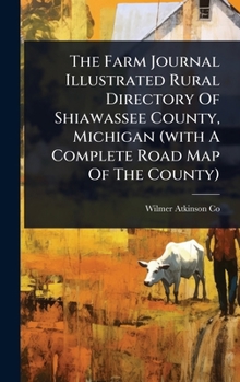 The Farm Journal Illustrated Rural Directory Of Shiawassee County, Michigan (with A Complete Road Map Of The County)