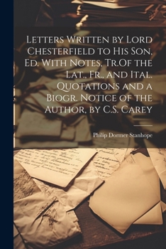 Paperback Letters Written by Lord Chesterfield to His Son, Ed. With Notes, Tr.Of the Lat., Fr., and Ital. Quotations and a Biogr. Notice of the Author, by C.S. Book