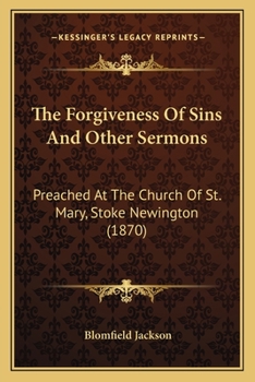 Paperback The Forgiveness of Sins and Other Sermons: Preached at the Church of St. Mary, Stoke Newington (1870) Book