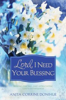 Paperback Lord, I Need Your Blessing: Seeking, Finding, and Appreciating God's Goodness Book
