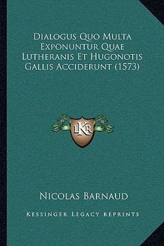 Paperback Dialogus Quo Multa Exponuntur Quae Lutheranis Et Hugonotis Gallis Acciderunt (1573) [Latin] Book
